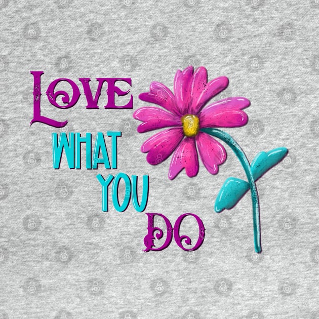 Love what you do by Veronica Morales Designer